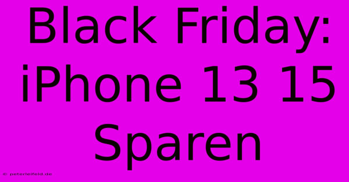 Black Friday: IPhone 13 15 Sparen