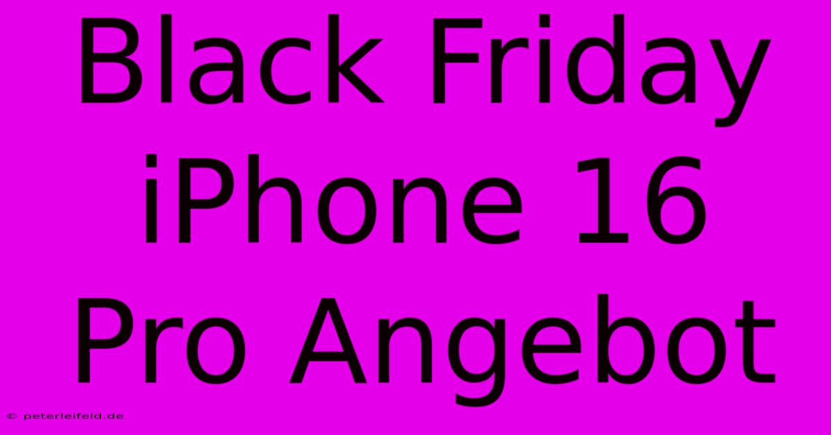 Black Friday IPhone 16 Pro Angebot