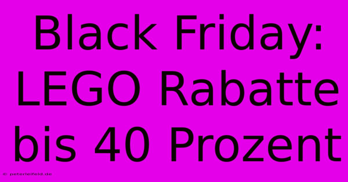 Black Friday: LEGO Rabatte Bis 40 Prozent