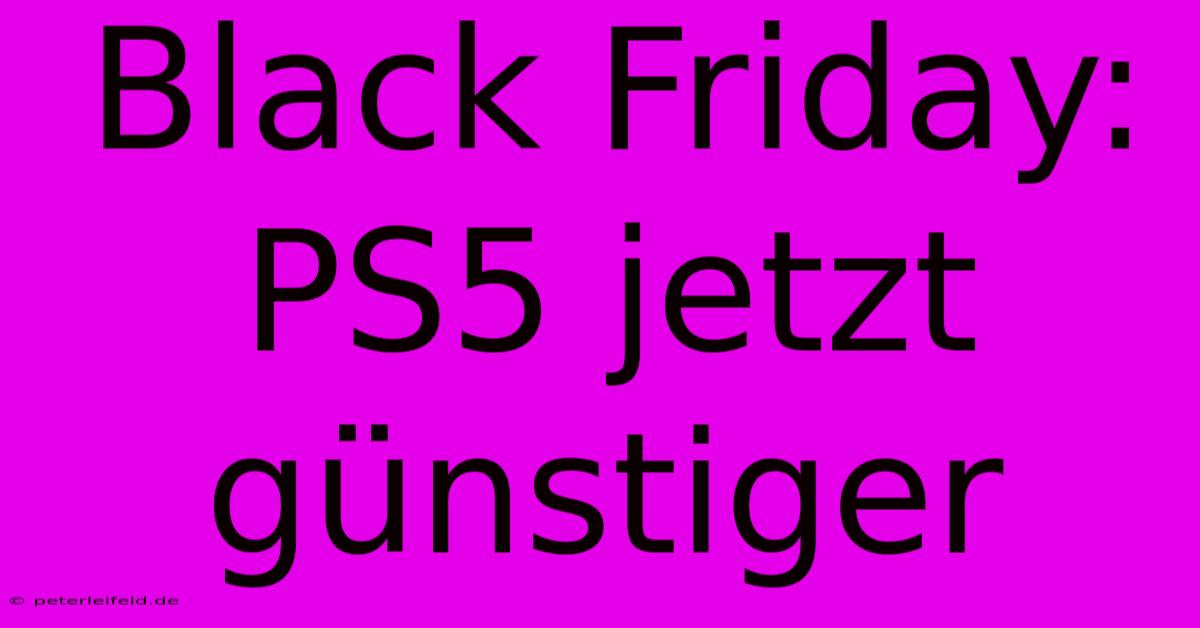 Black Friday: PS5 Jetzt Günstiger