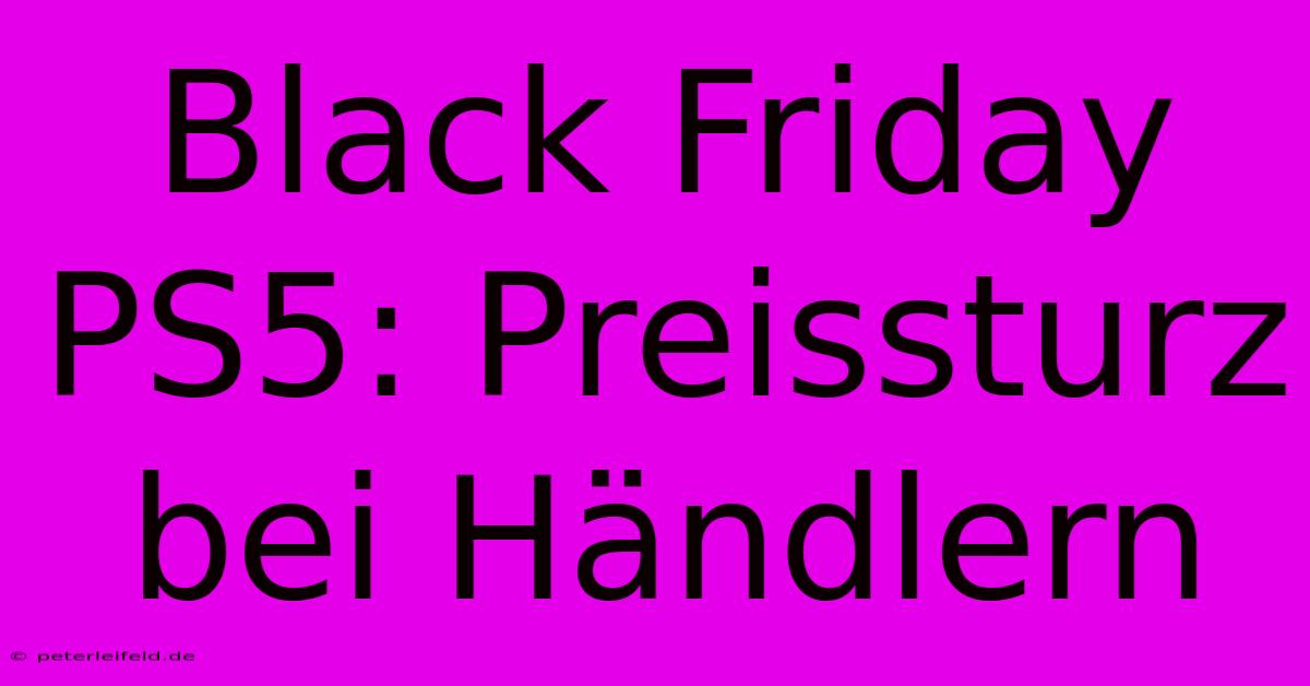 Black Friday PS5: Preissturz Bei Händlern