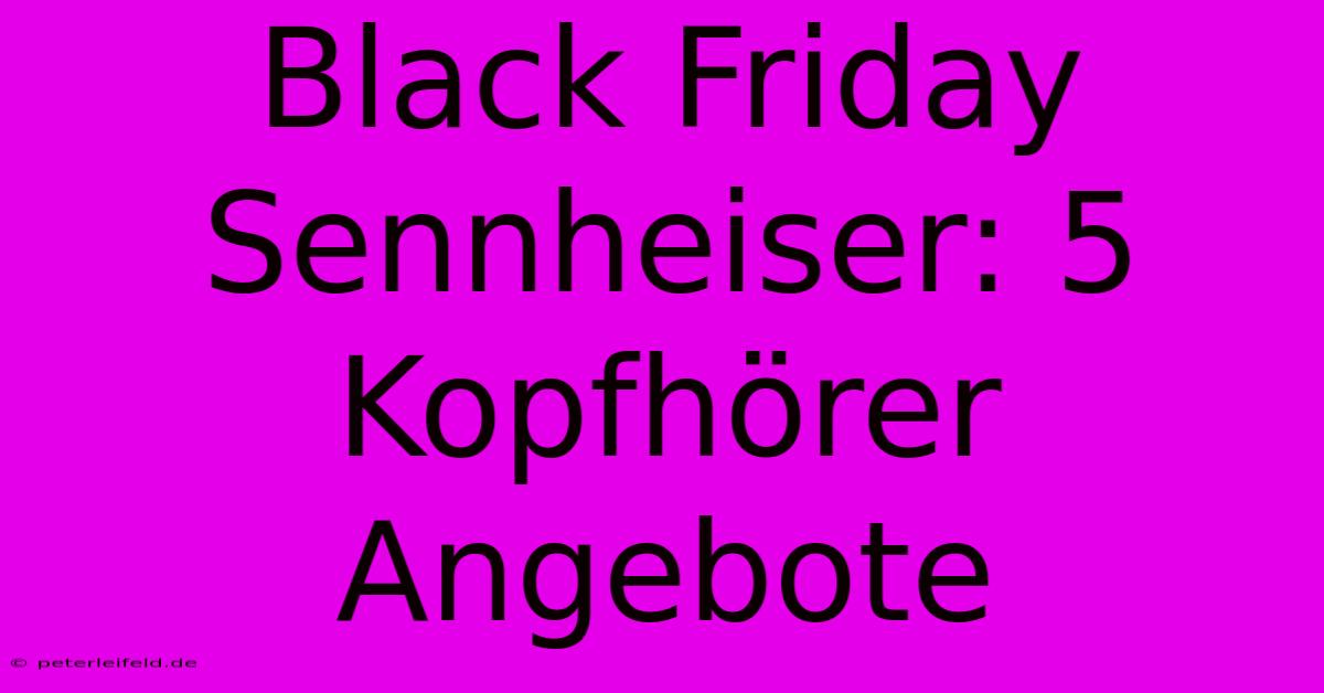 Black Friday Sennheiser: 5 Kopfhörer Angebote