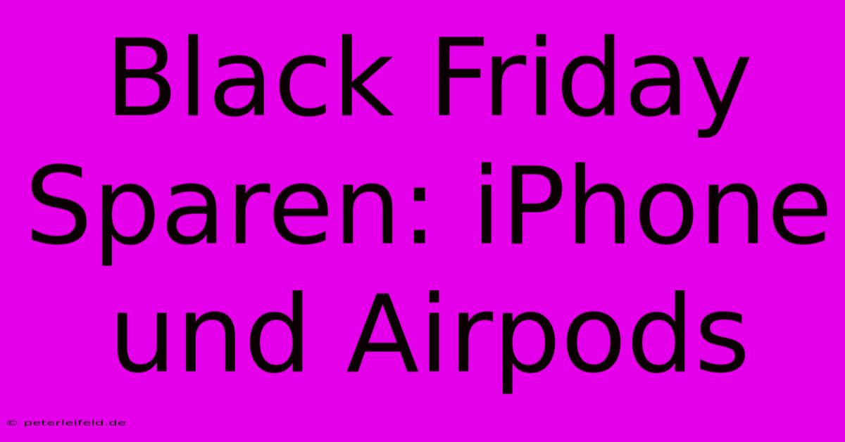 Black Friday Sparen: IPhone Und Airpods