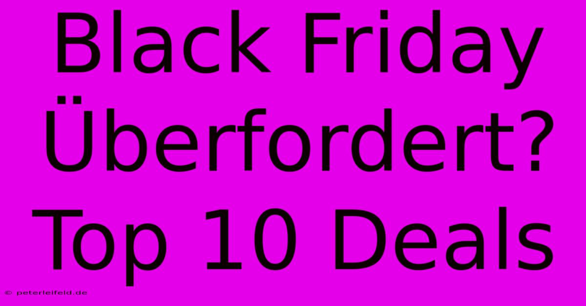 Black Friday Überfordert? Top 10 Deals