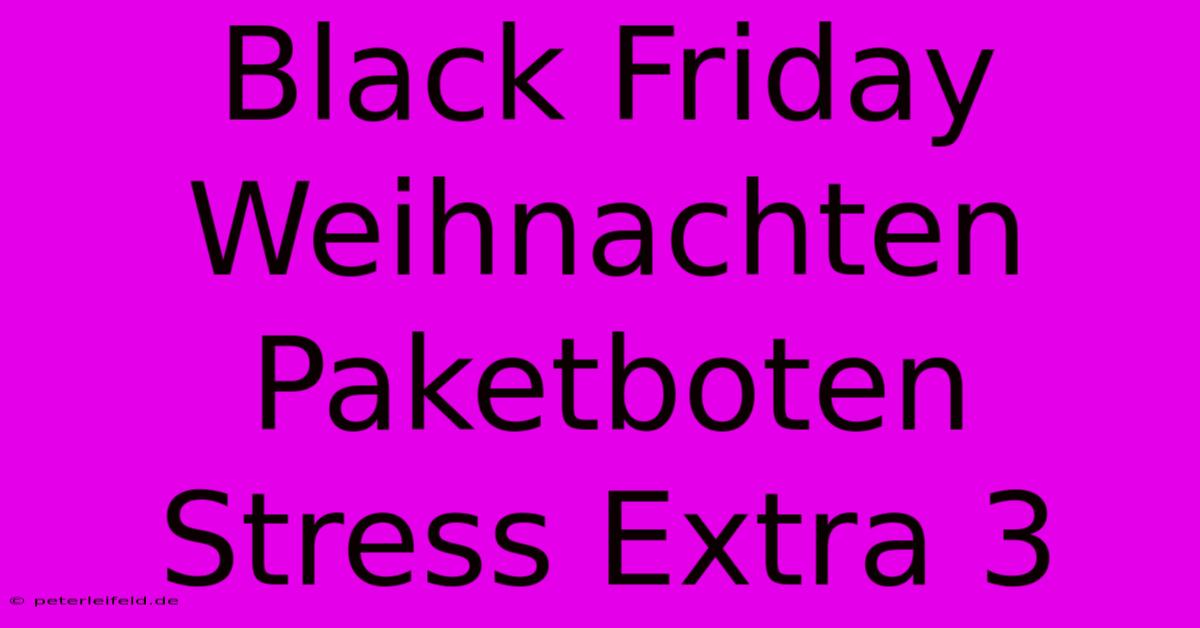 Black Friday Weihnachten Paketboten Stress Extra 3