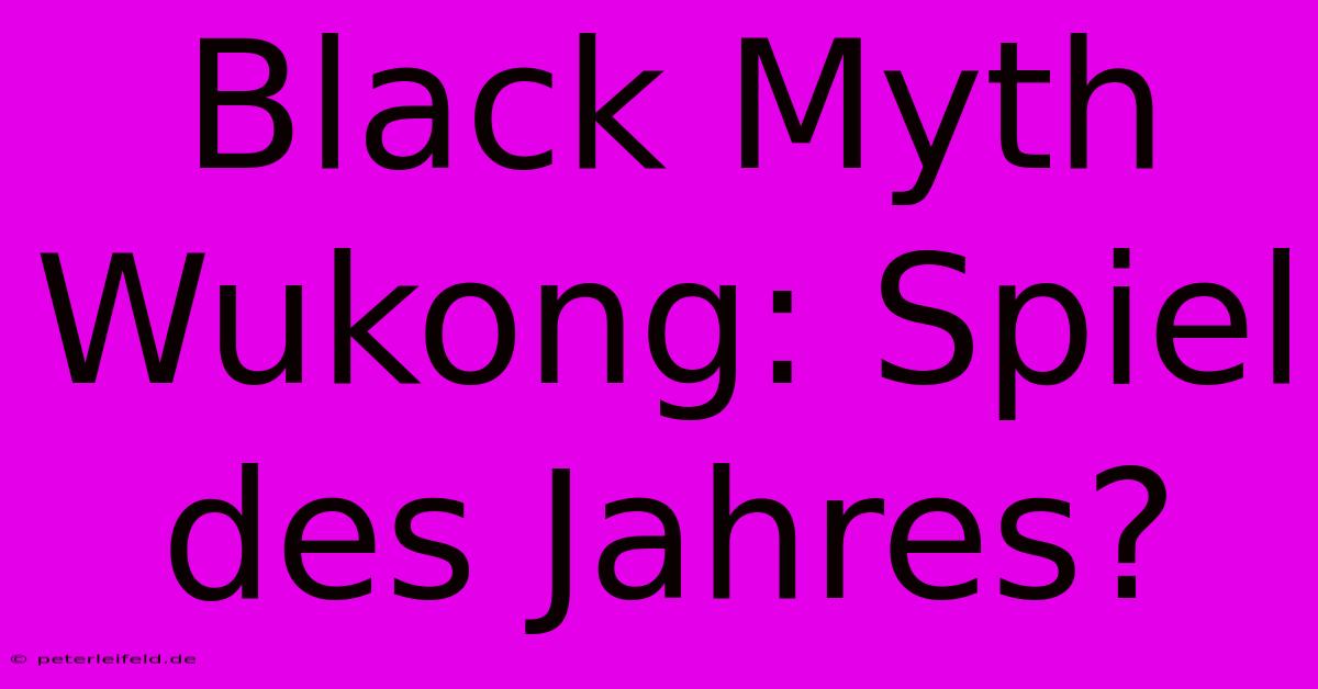 Black Myth Wukong: Spiel Des Jahres?