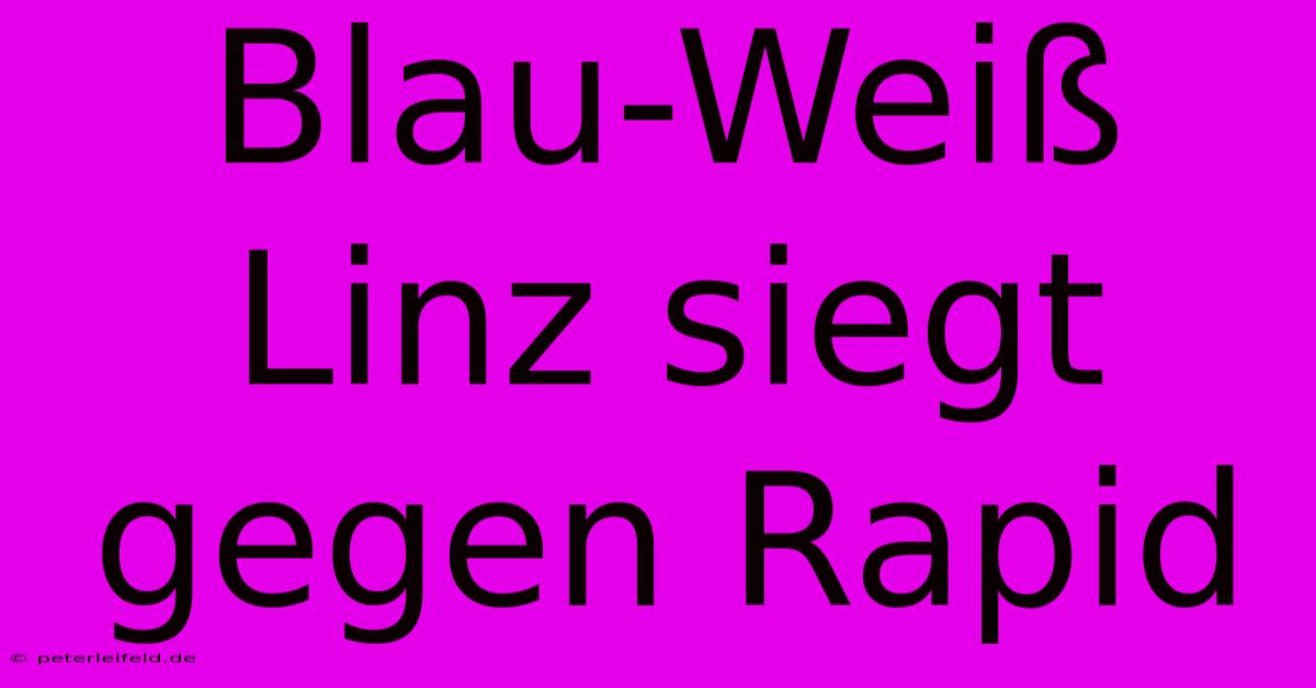 Blau-Weiß Linz Siegt Gegen Rapid