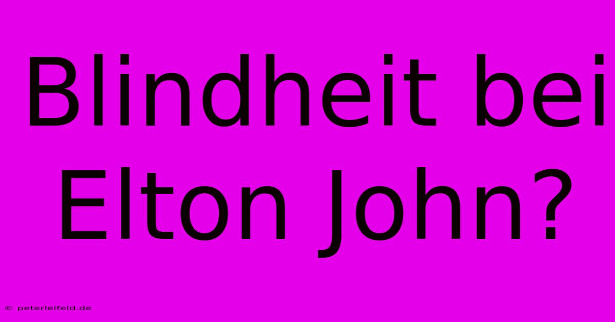 Blindheit Bei Elton John?