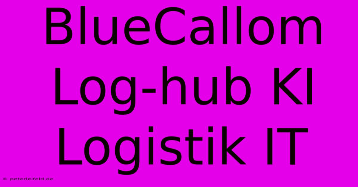 BlueCallom Log-hub KI Logistik IT