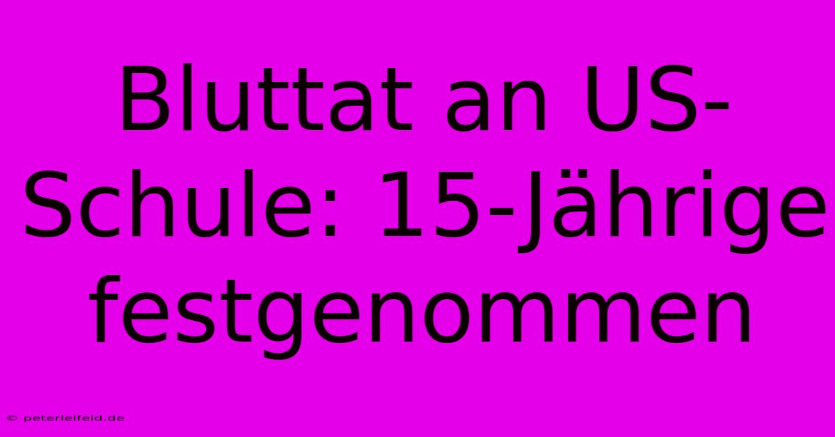 Bluttat An US-Schule: 15-Jährige Festgenommen