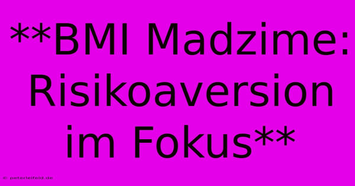 **BMI Madzime: Risikoaversion Im Fokus**