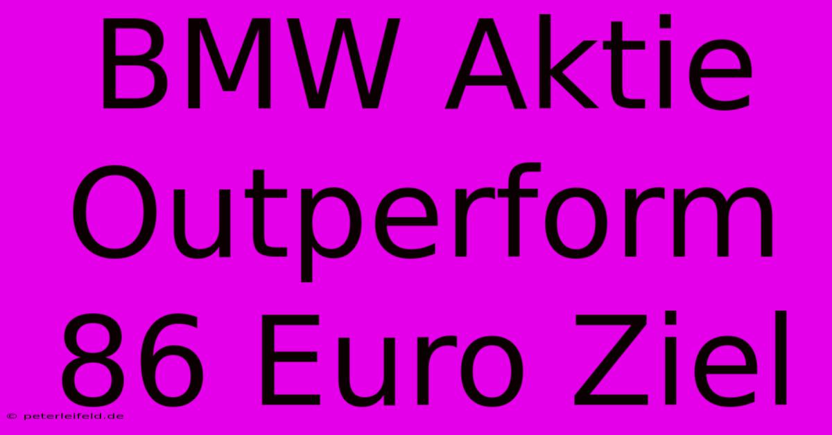 BMW Aktie Outperform 86 Euro Ziel