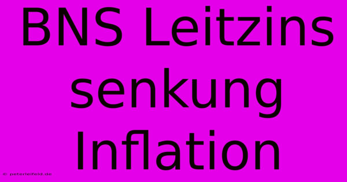 BNS Leitzins Senkung Inflation