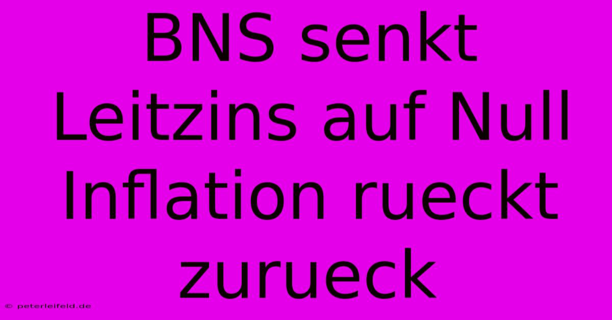 BNS Senkt Leitzins Auf Null Inflation Rueckt Zurueck