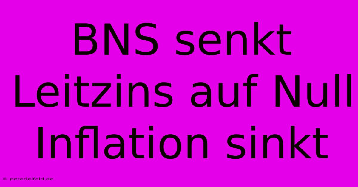 BNS Senkt Leitzins Auf Null Inflation Sinkt