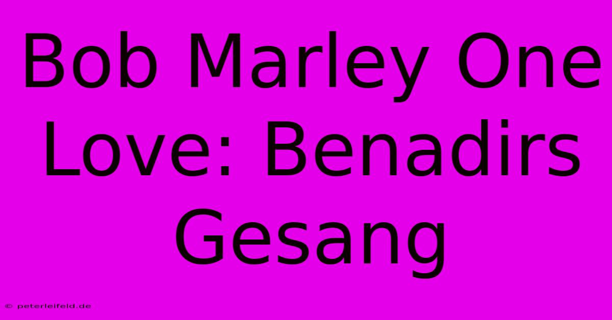 Bob Marley One Love: Benadirs Gesang