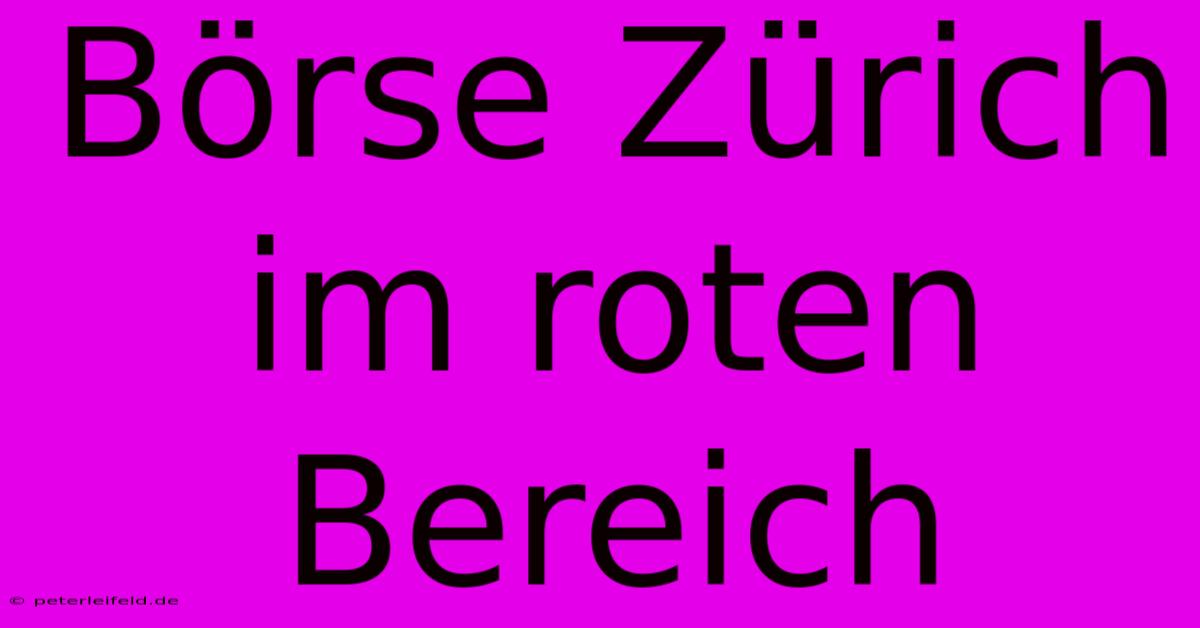 Börse Zürich Im Roten Bereich