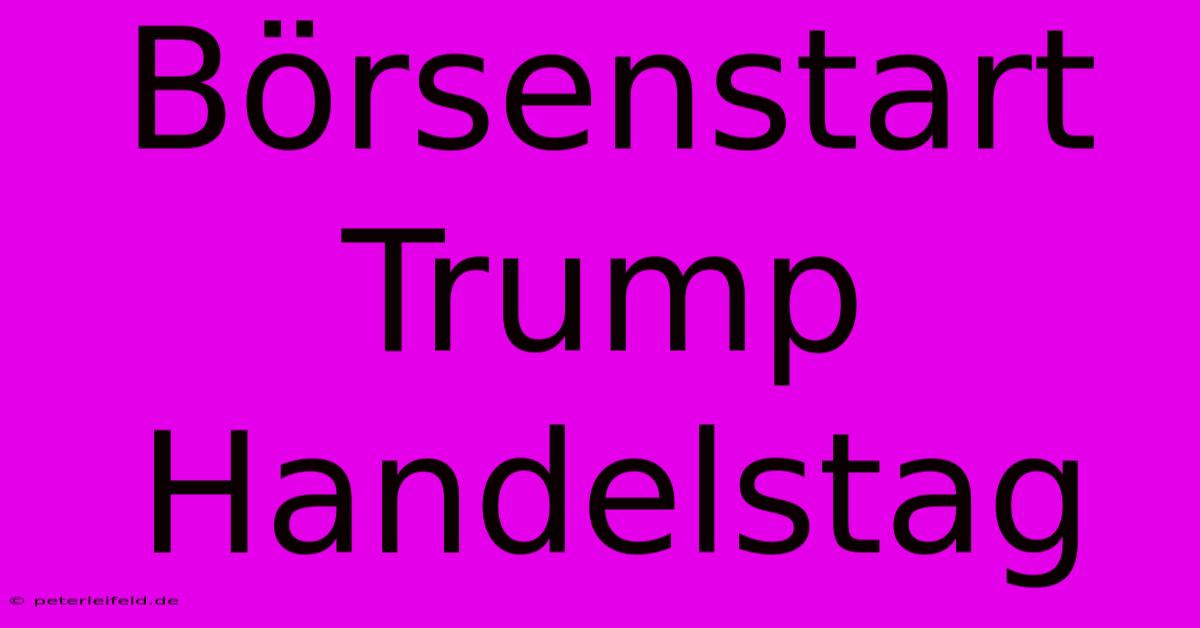 Börsenstart Trump Handelstag