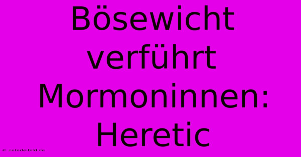 Bösewicht Verführt Mormoninnen: Heretic