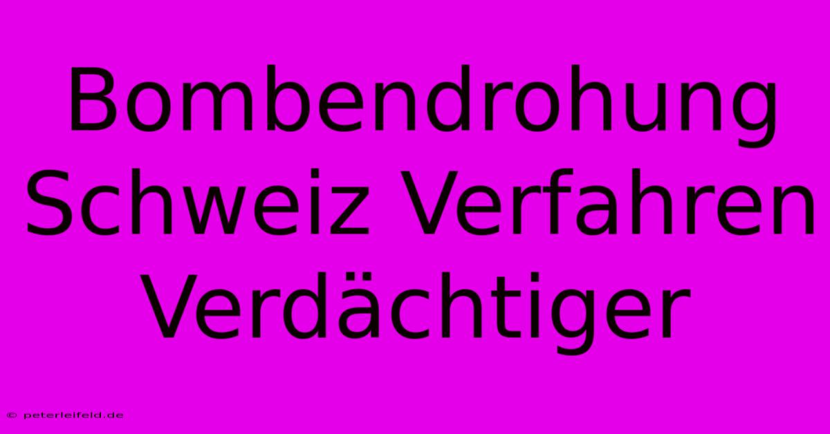 Bombendrohung Schweiz Verfahren Verdächtiger