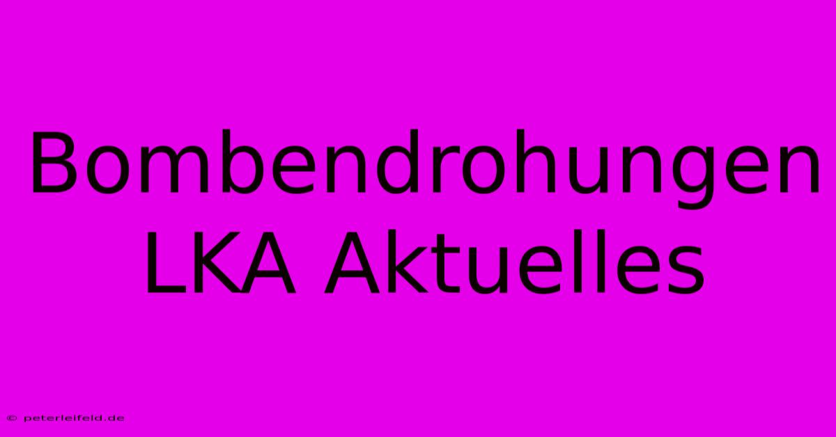 Bombendrohungen LKA Aktuelles