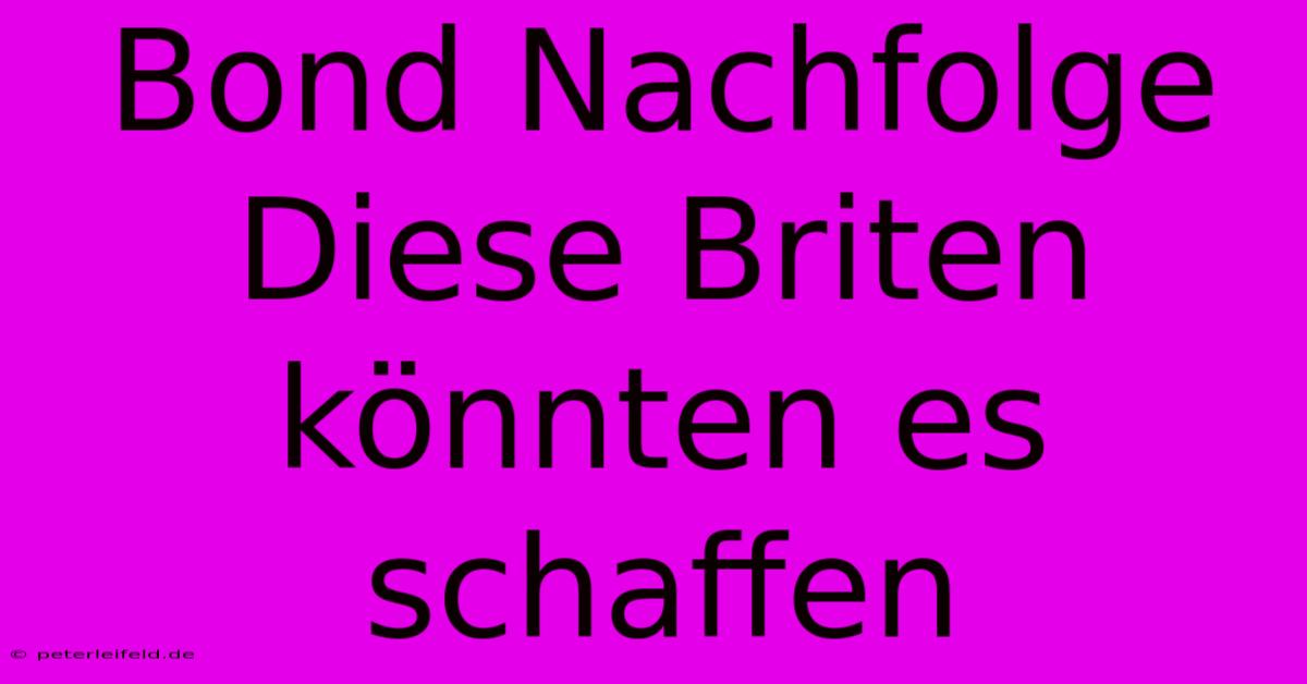 Bond Nachfolge Diese Briten Könnten Es Schaffen