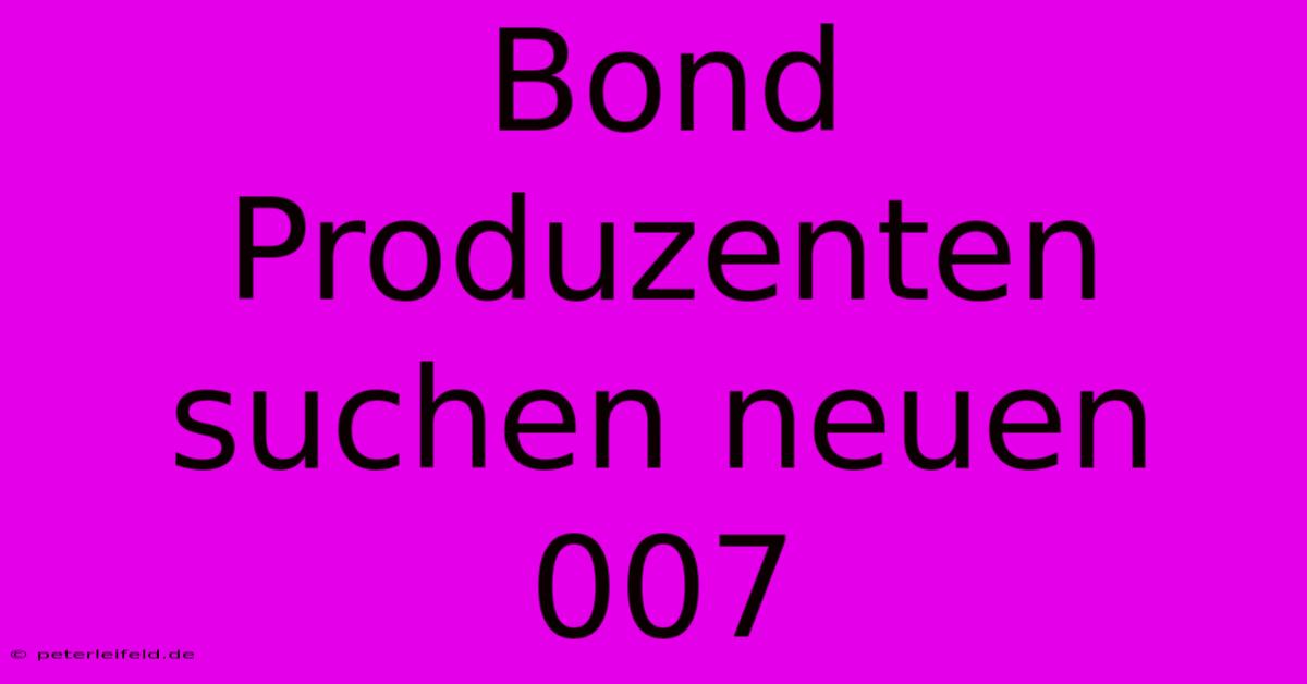 Bond Produzenten Suchen Neuen 007