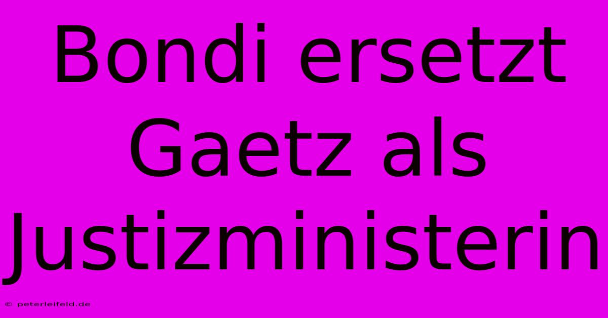 Bondi Ersetzt Gaetz Als Justizministerin