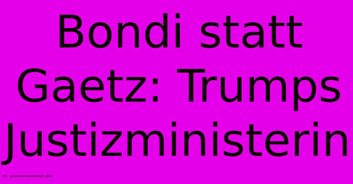 Bondi Statt Gaetz: Trumps Justizministerin