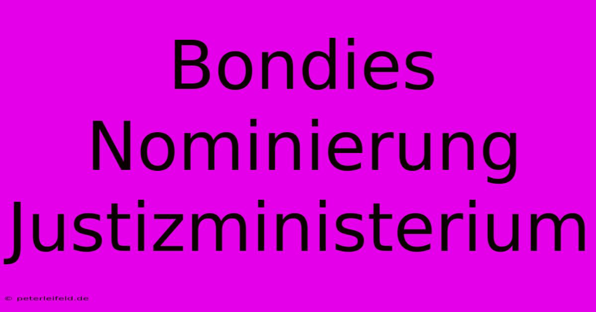 Bondies Nominierung Justizministerium