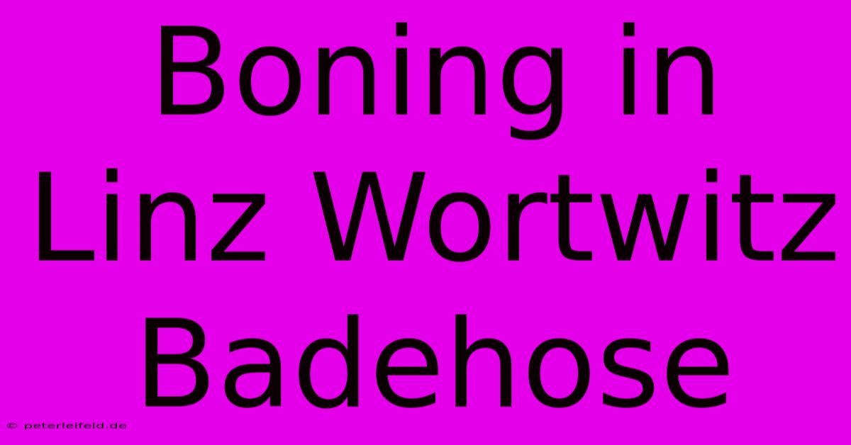 Boning In Linz Wortwitz Badehose