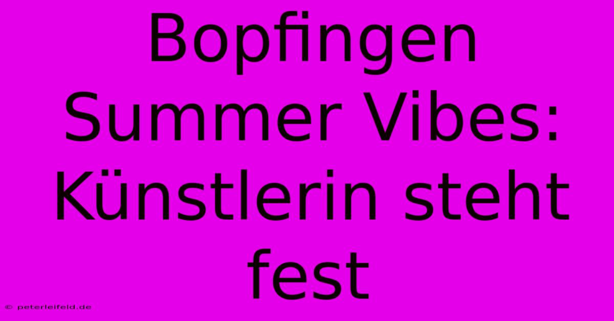 Bopfingen Summer Vibes:  Künstlerin Steht Fest