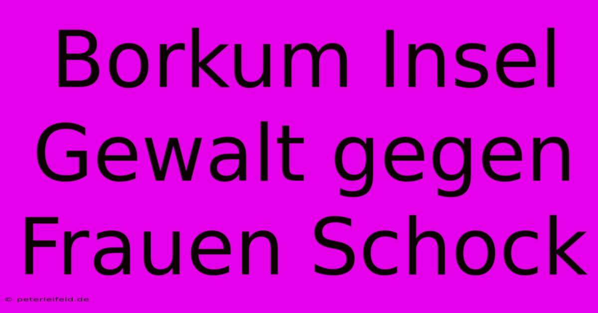 Borkum Insel Gewalt Gegen Frauen Schock