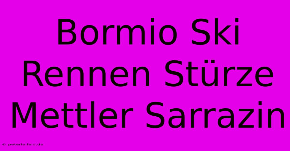 Bormio Ski Rennen Stürze Mettler Sarrazin