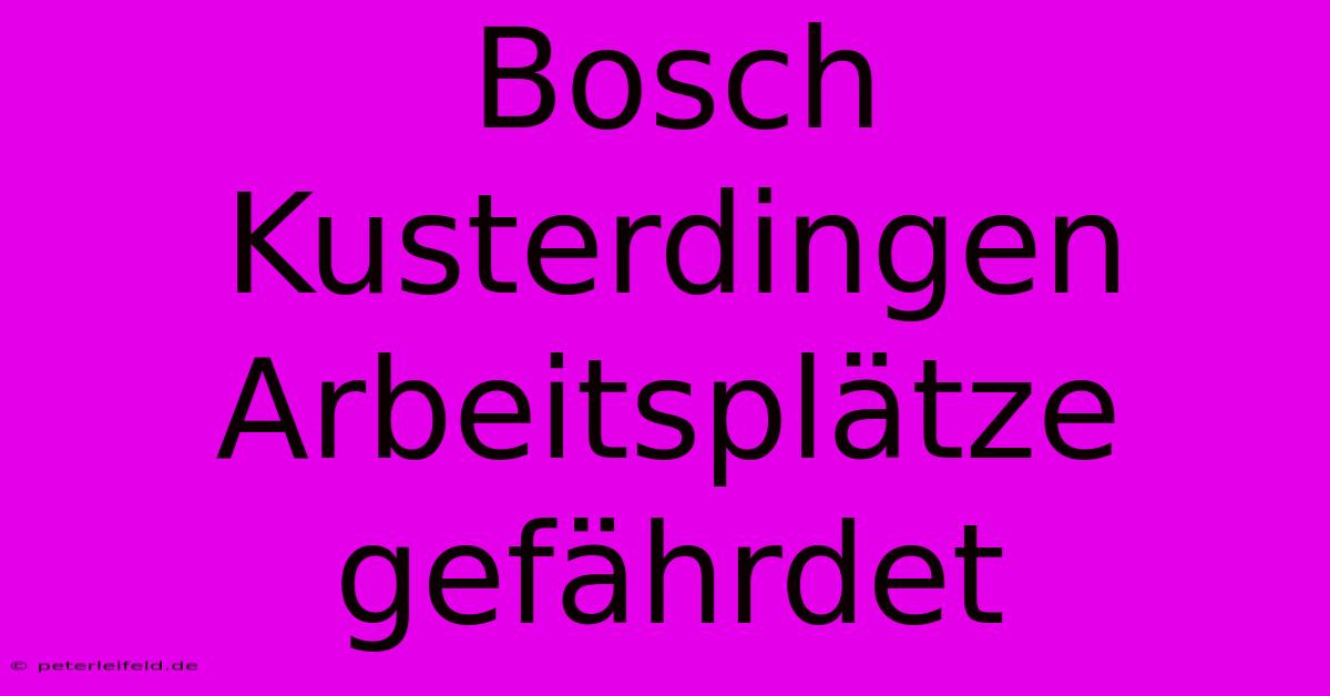 Bosch Kusterdingen Arbeitsplätze Gefährdet