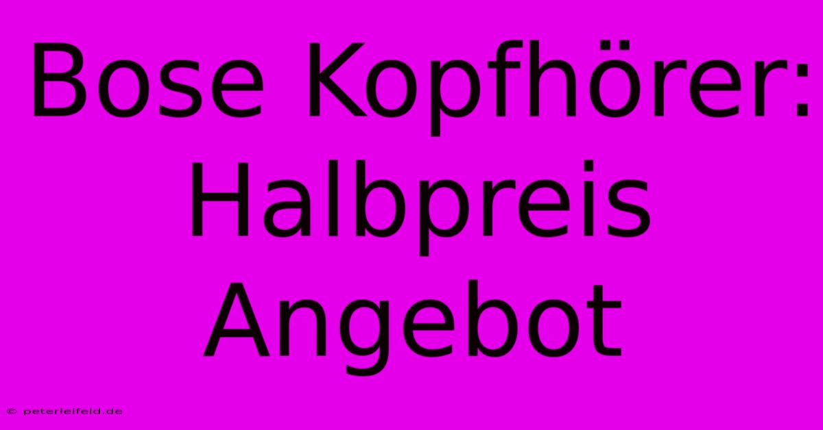 Bose Kopfhörer: Halbpreis Angebot