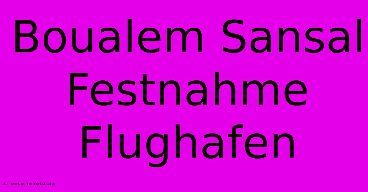 Boualem Sansal Festnahme Flughafen