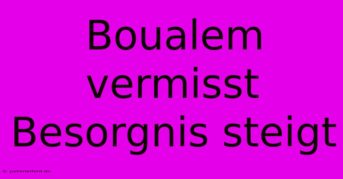 Boualem Vermisst Besorgnis Steigt