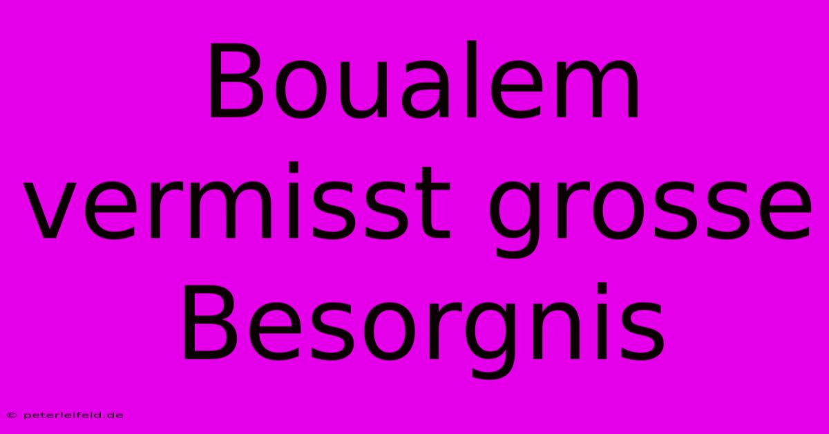 Boualem Vermisst Grosse Besorgnis