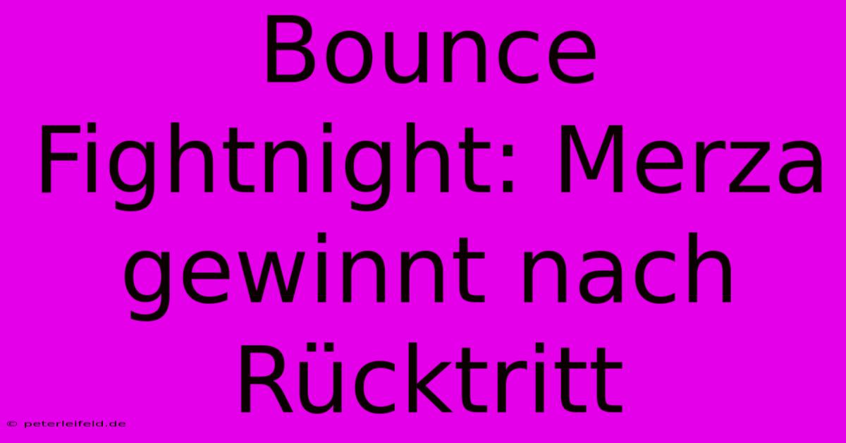 Bounce Fightnight: Merza Gewinnt Nach Rücktritt