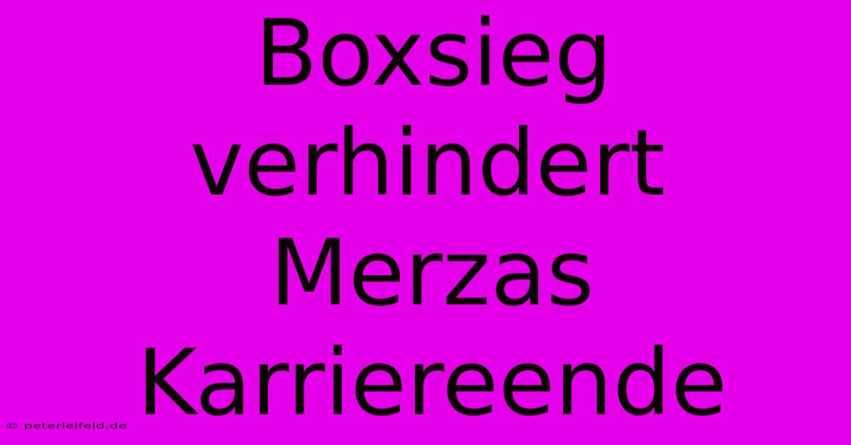 Boxsieg Verhindert Merzas Karriereende