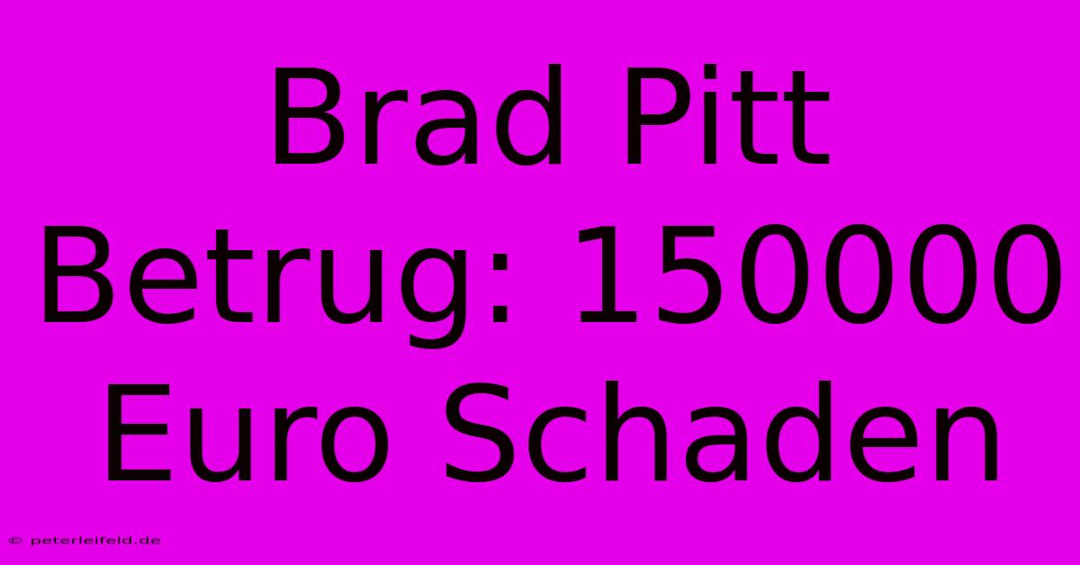 Brad Pitt Betrug: 150000 Euro Schaden