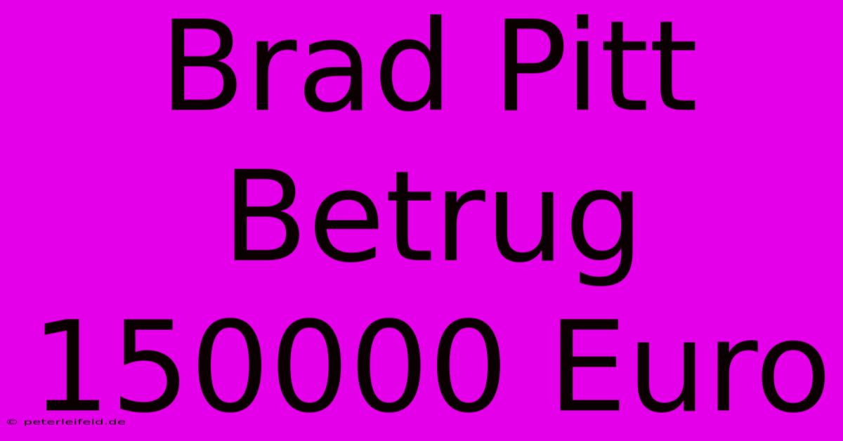 Brad Pitt Betrug 150000 Euro