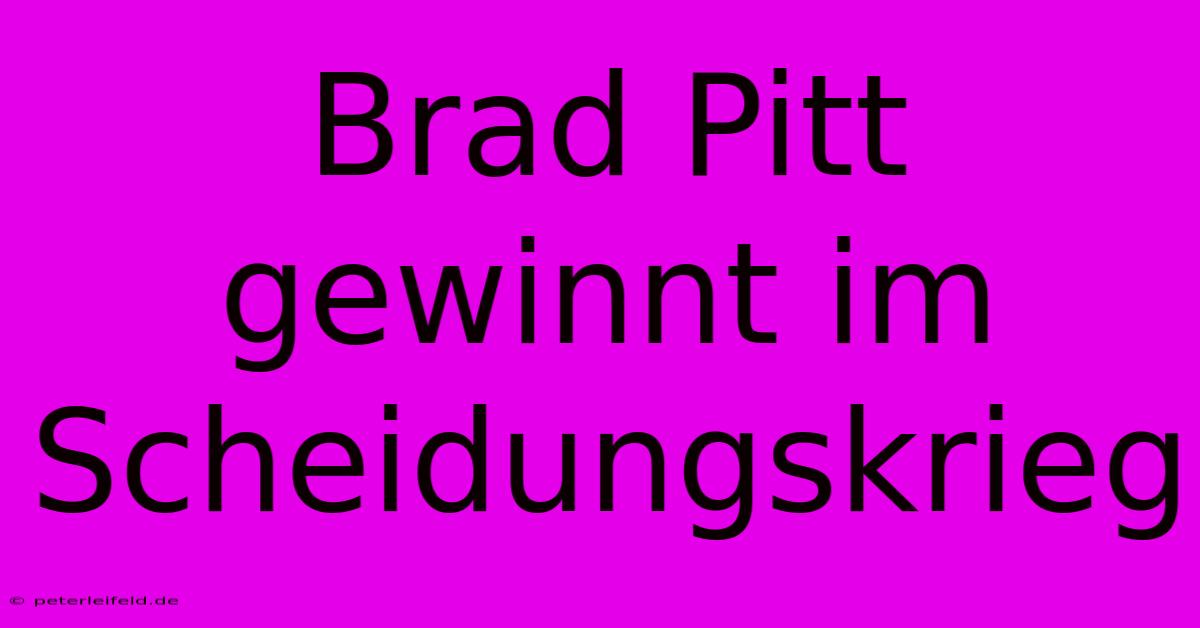 Brad Pitt Gewinnt Im Scheidungskrieg