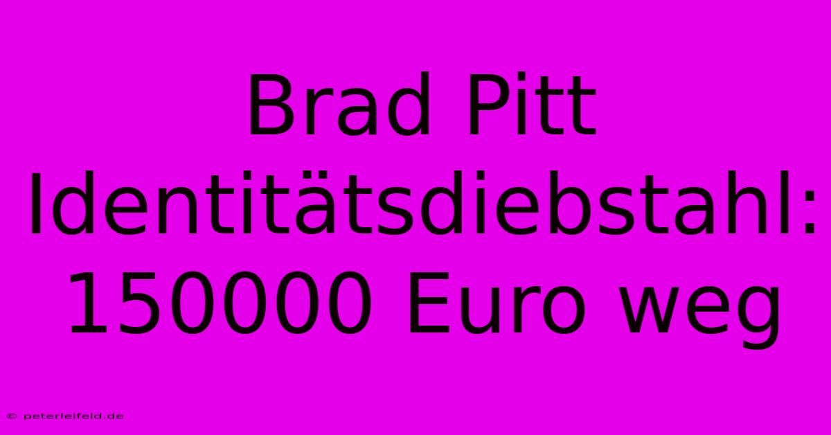 Brad Pitt Identitätsdiebstahl: 150000 Euro Weg