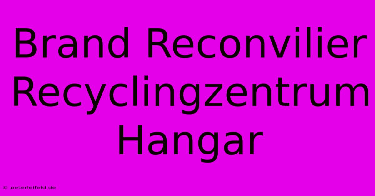 Brand Reconvilier Recyclingzentrum Hangar