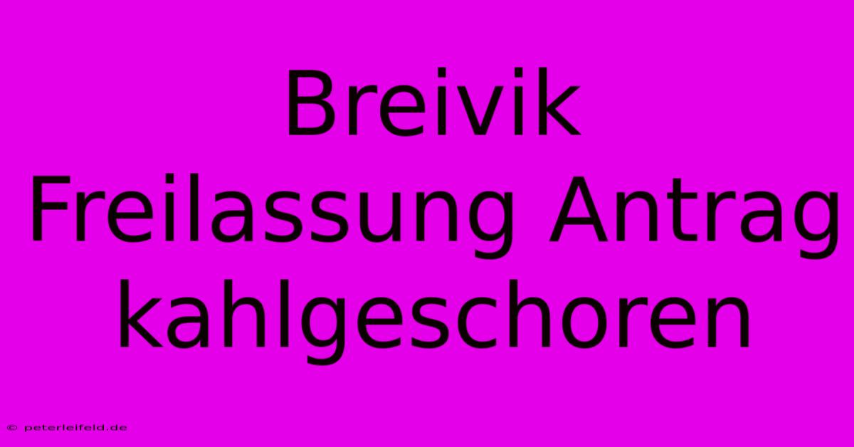 Breivik Freilassung Antrag Kahlgeschoren