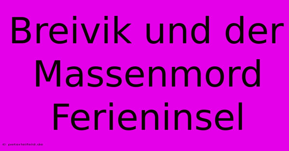 Breivik Und Der Massenmord Ferieninsel