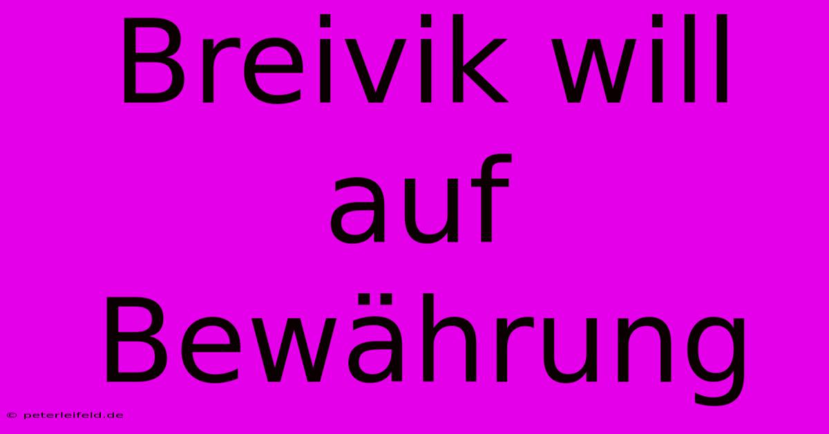 Breivik Will Auf Bewährung