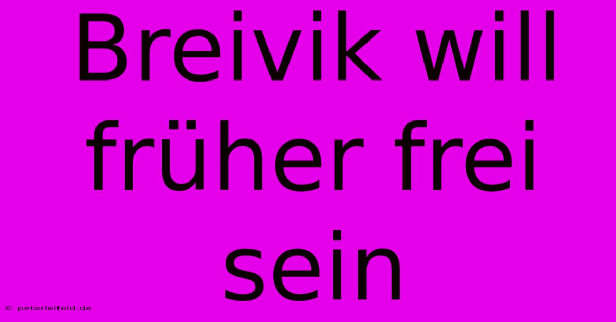 Breivik Will Früher Frei Sein